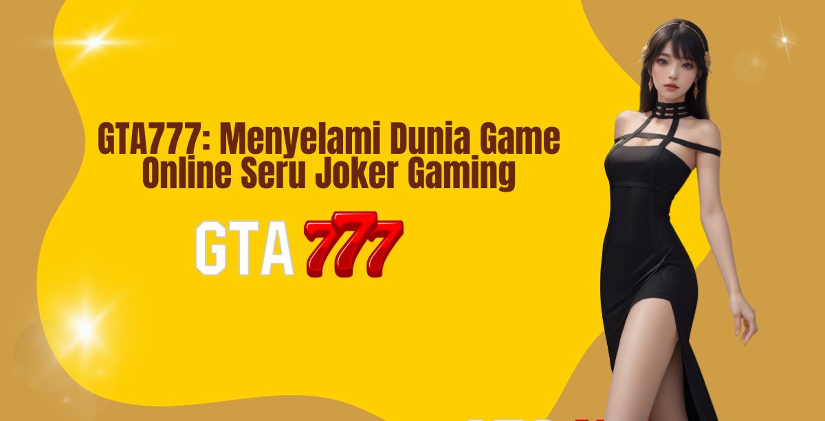 GTA777 Menyelami Dunia Game Online Seru Joker Gaming