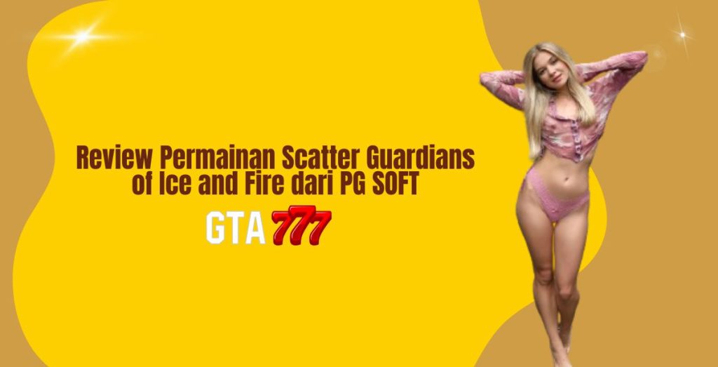 Review Permainan Scatter Guardians of Ice and Fire dari PG SOFT