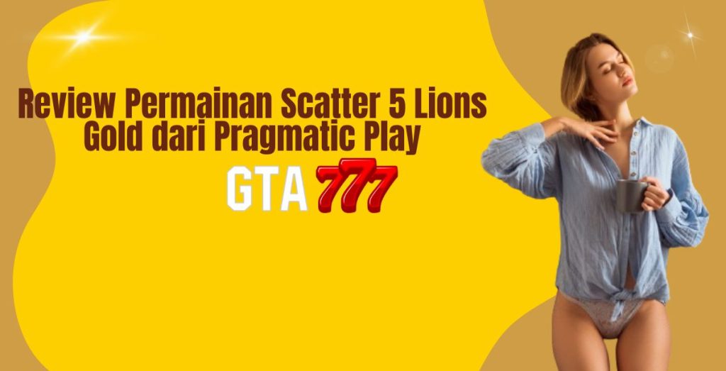Review Permainan Scatter 5 Lions Gold dari Pragmatic Play