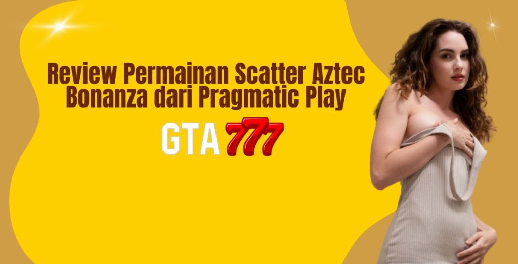 Review Permainan Scatter Aztec Bonanza dari Pragmatic Play