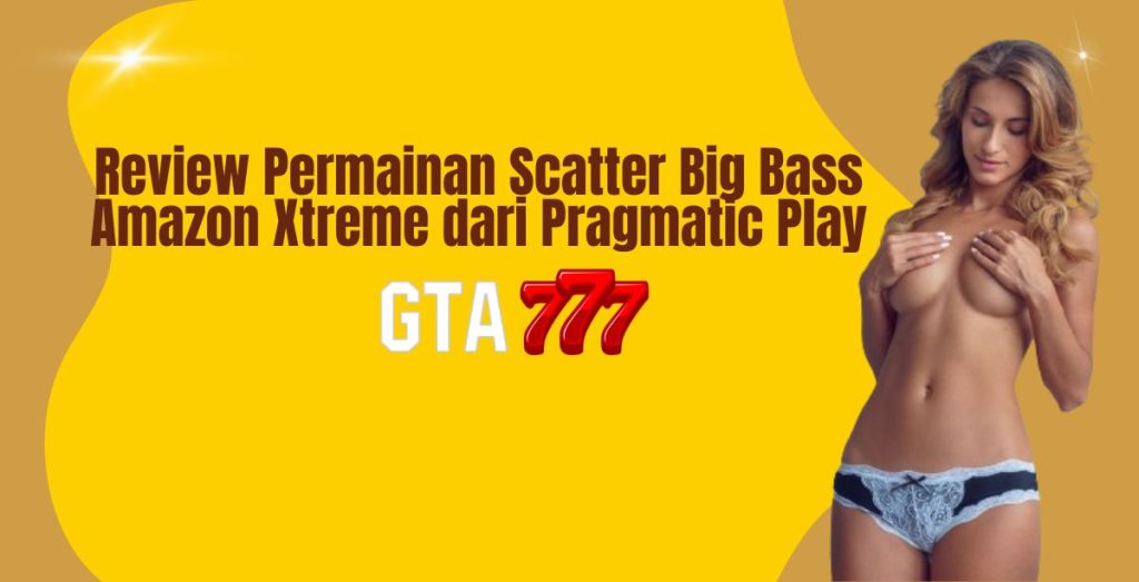 Review Permainan Scatter Big Bass Amazon Xtreme dari Pragmatic Play