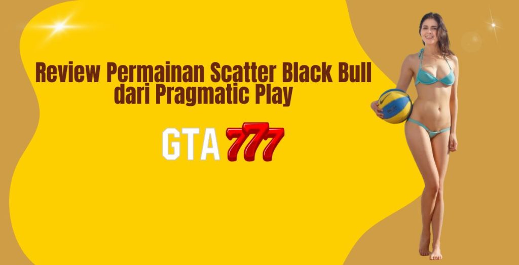 Review Permainan Scatter Black Bull dari Pragmatic Play