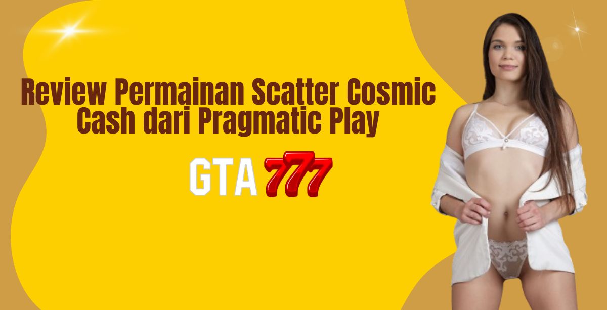 Review Permainan Scatter Cosmic Cash dari Pragmatic Play