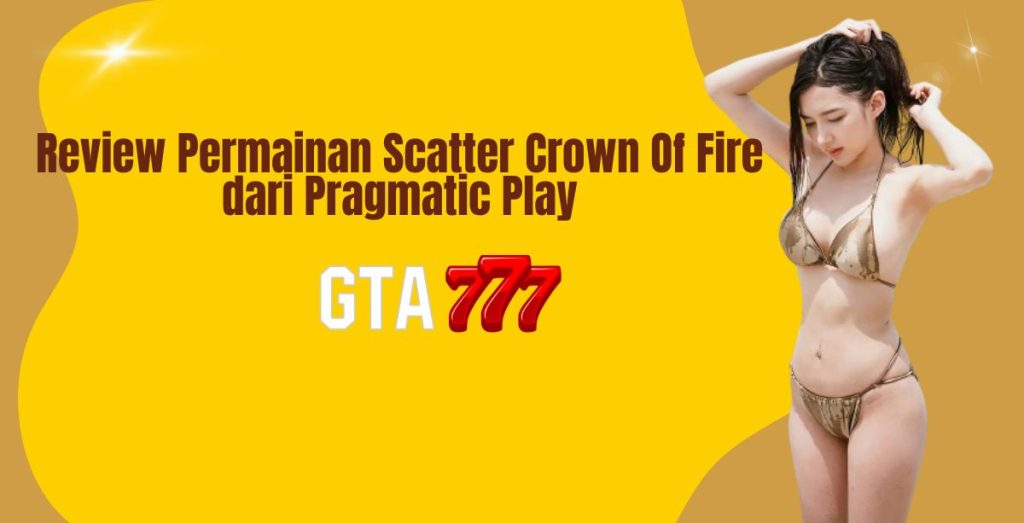 Review Permainan Scatter Crown Of Fire dari Pragmatic Play