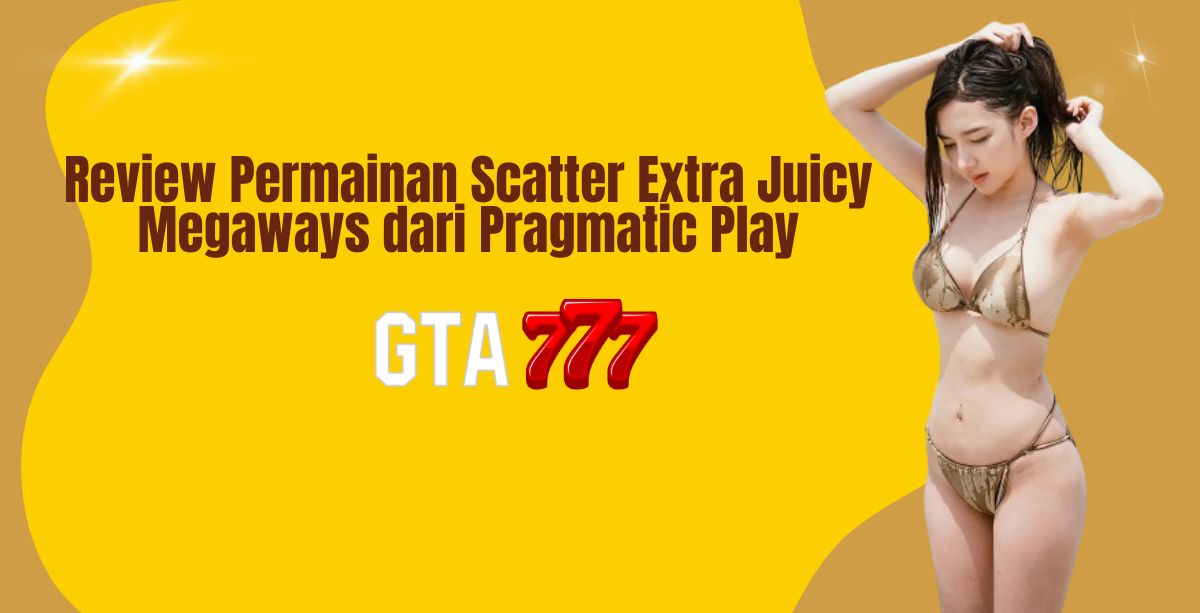 Review Permainan Scatter Extra Juicy Megaways dari Pragmatic Play
