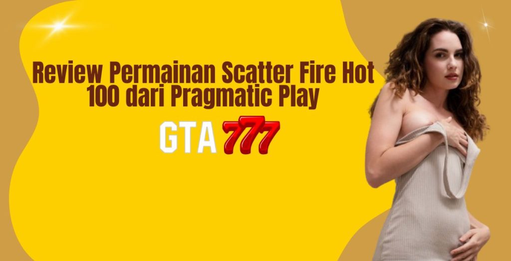 Review Permainan Scatter Fire Hot 100 dari Pragmatic Play