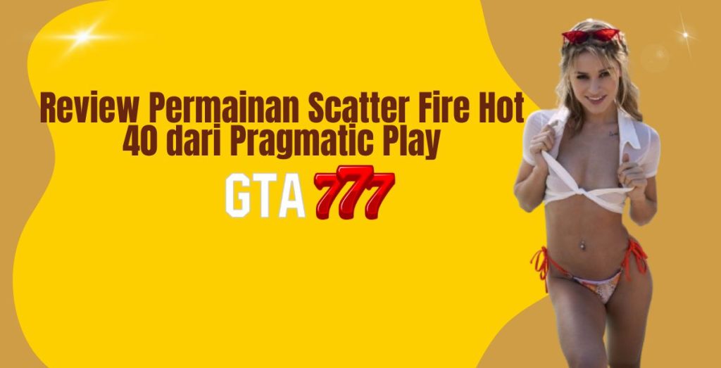 Review Permainan Scatter Fire Hot 40 dari Pragmatic Play