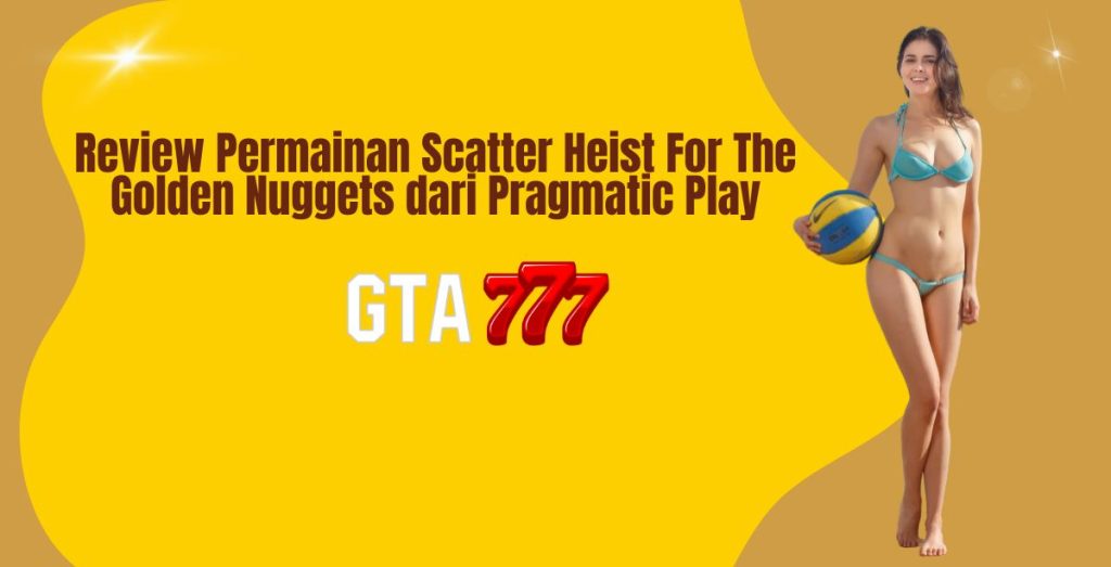 Review Permainan Scatter Heist For The Golden Nuggets dari Pragmatic Play