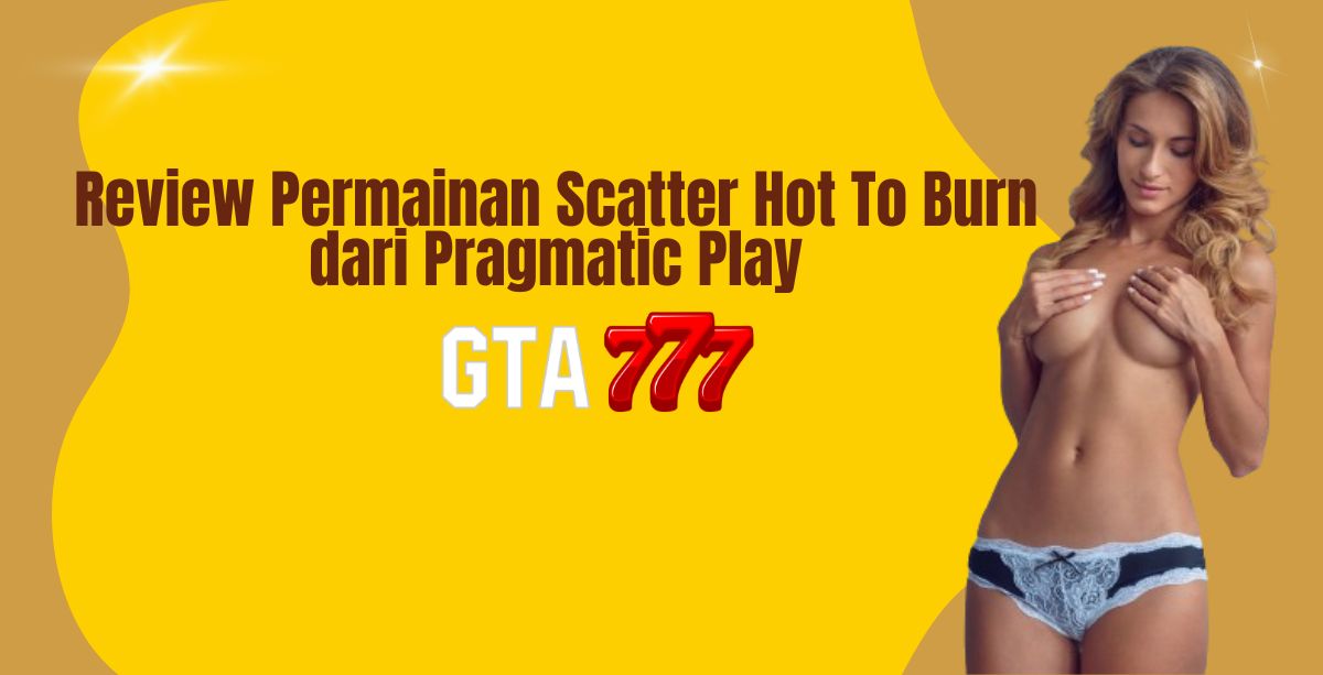 Review Permainan Scatter Hot To Burn dari Pragmatic Play