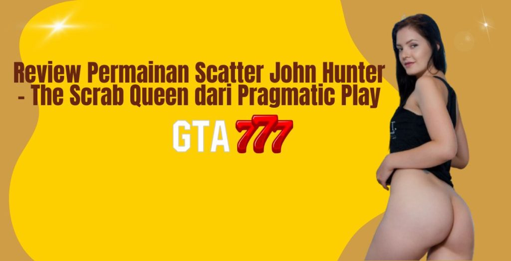 Review Permainan Scatter John Hunter - The Scrab Queen dari Pragmatic Play