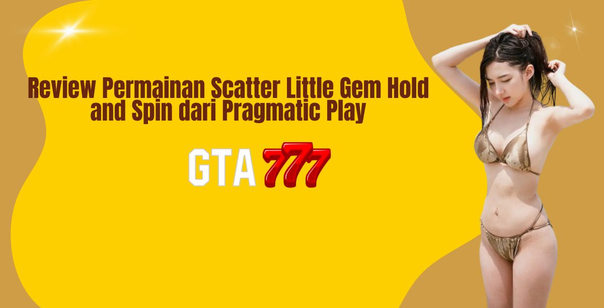 Review Permainan Scatter Little Gem Hold and Spin dari Pragmatic Play
