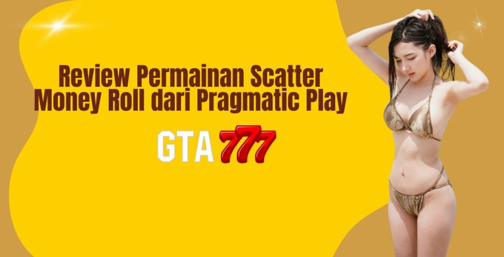 Review Permainan Scatter Money Roll dari Pragmatic Play