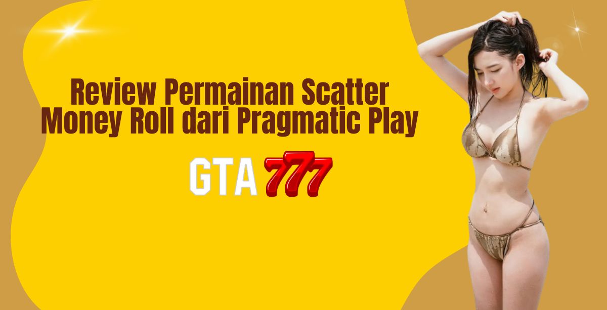 Review Permainan Scatter Money Roll dari Pragmatic Play