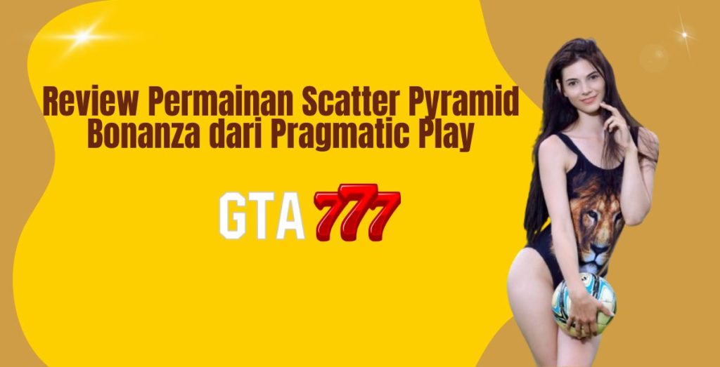Review Permainan Scatter Pyramid Bonanza dari Pragmatic Play