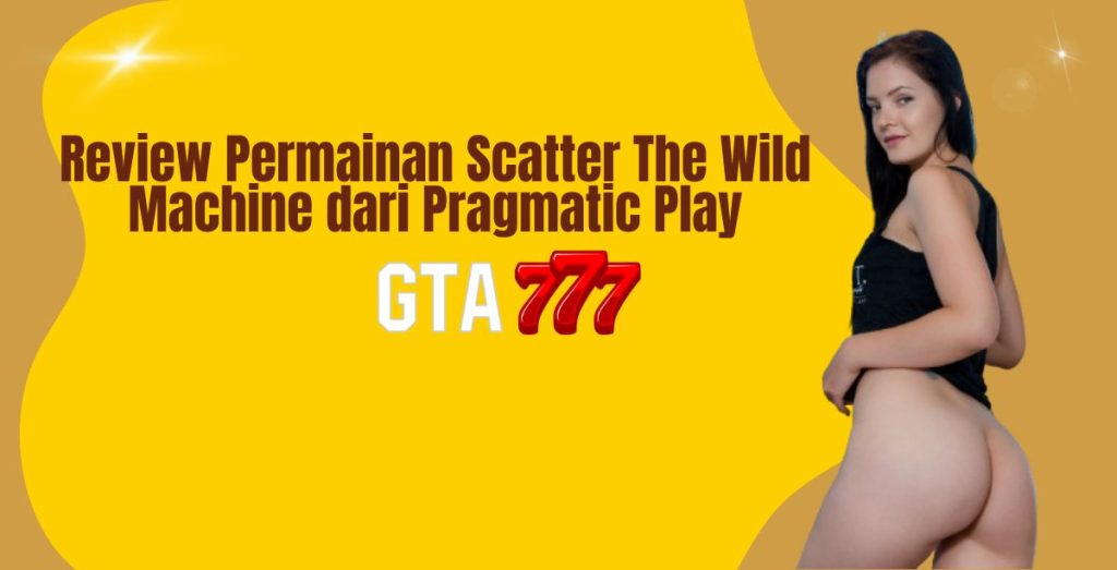 Review Permainan Scatter The Wild Machine dari Pragmatic Play