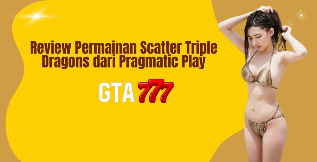 Review Permainan Scatter Triple Dragons dari Pragmatic Play