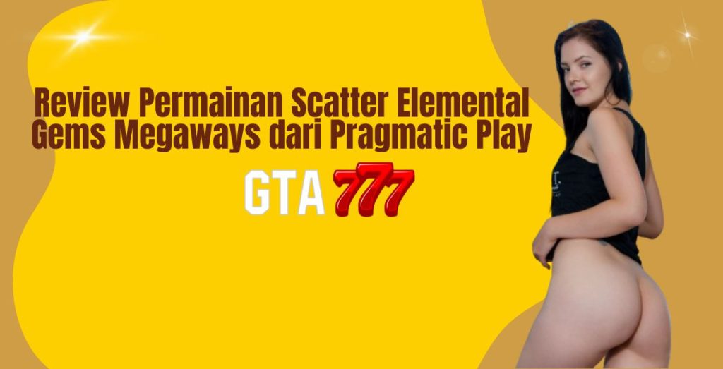 Review Permainan Scatter Elemental Gems Megaways dari Pragmatic Play