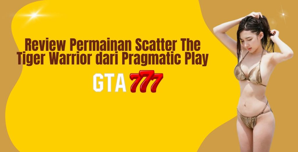Review Permainan Scatter The Tiger Warrior dari Pragmatic Play